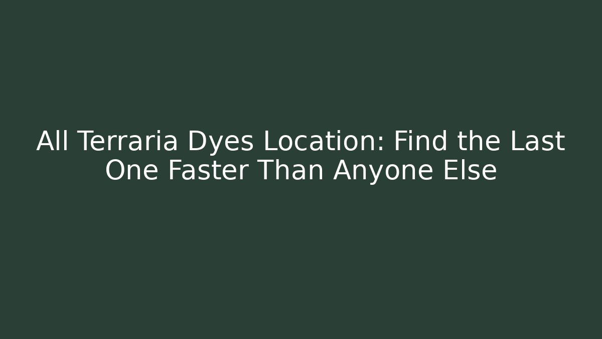All Terraria Dyes Location: Find the Last One Faster Than Anyone Else