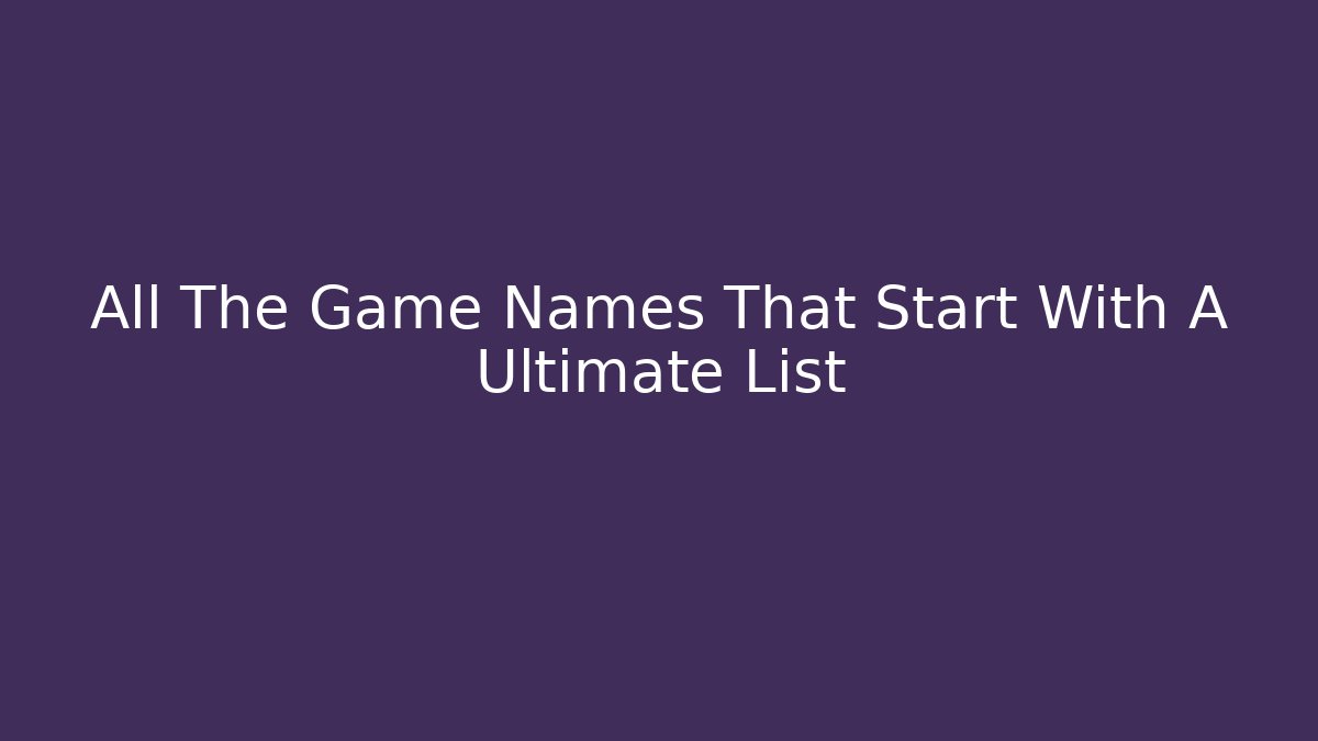 All The Game Names That Start With A Ultimate List