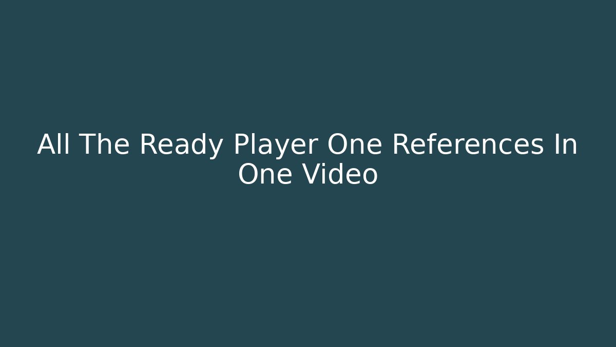 All The Ready Player One References In One Video
