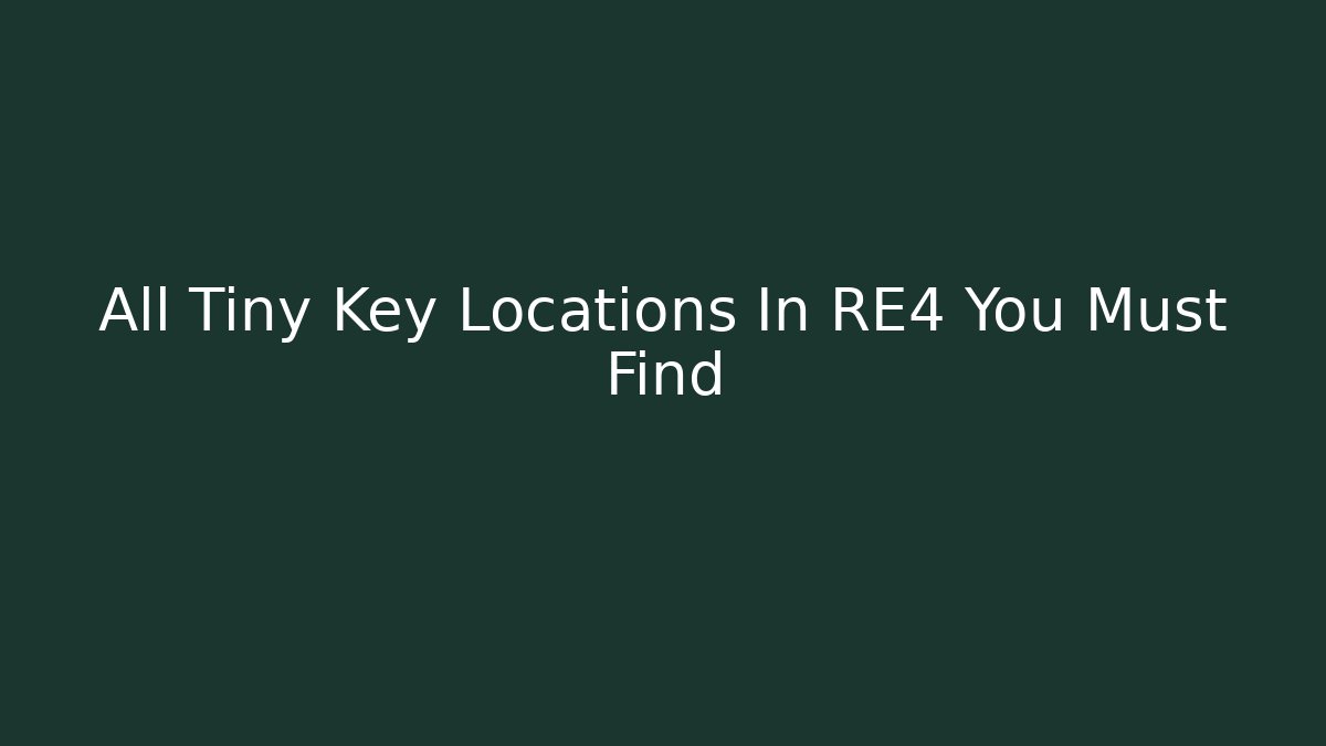 All Tiny Key Locations In RE4 You Must Find