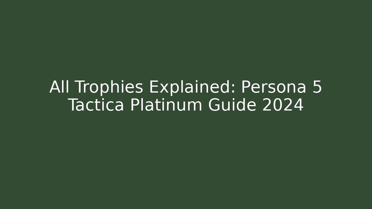 All Trophies Explained: Persona 5 Tactica Platinum Guide 2024