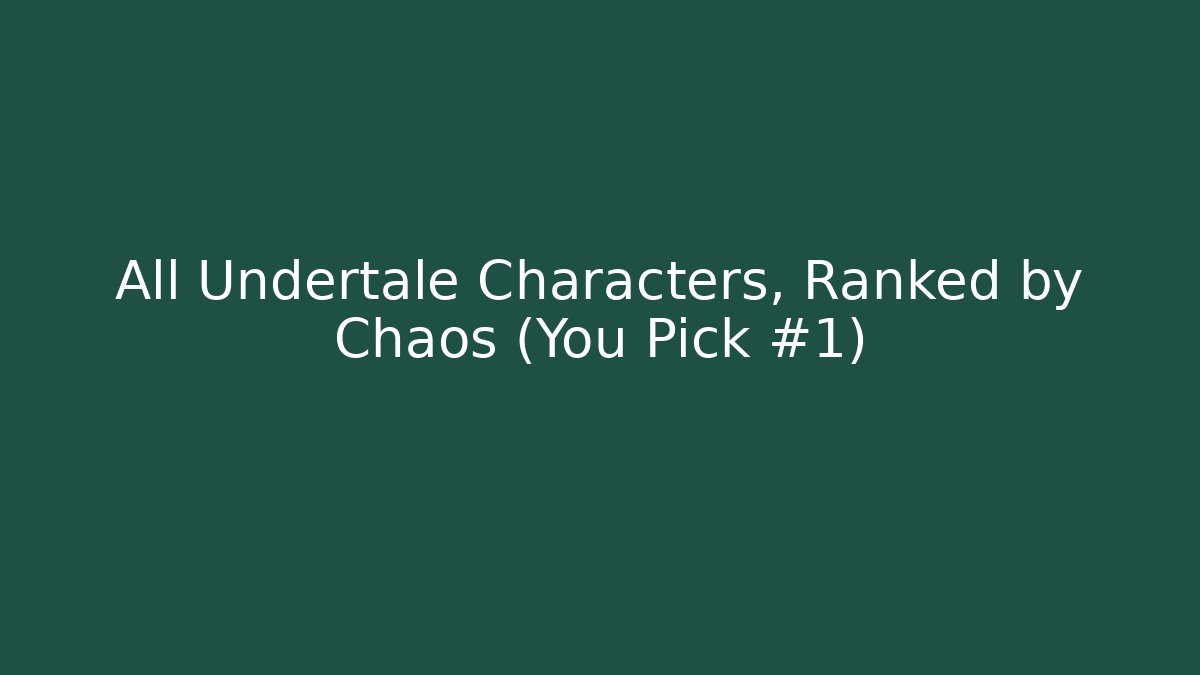 All Undertale Characters, Ranked by Chaos (You Pick #1)