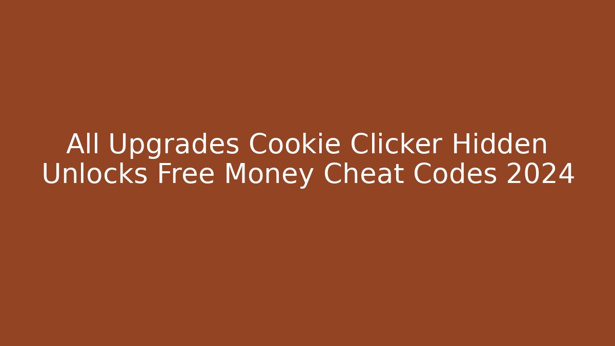 All Upgrades Cookie Clicker Hidden Unlocks Free Money Cheat Codes 2024