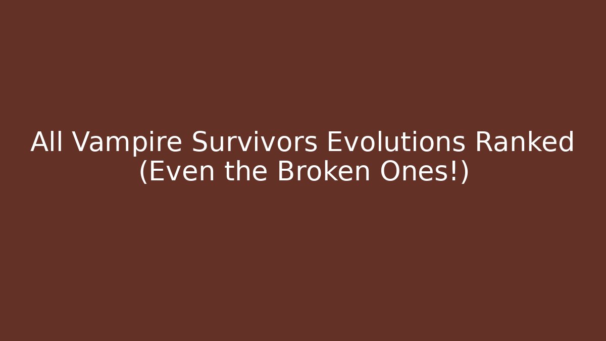 All Vampire Survivors Evolutions Ranked (Even the Broken Ones!)