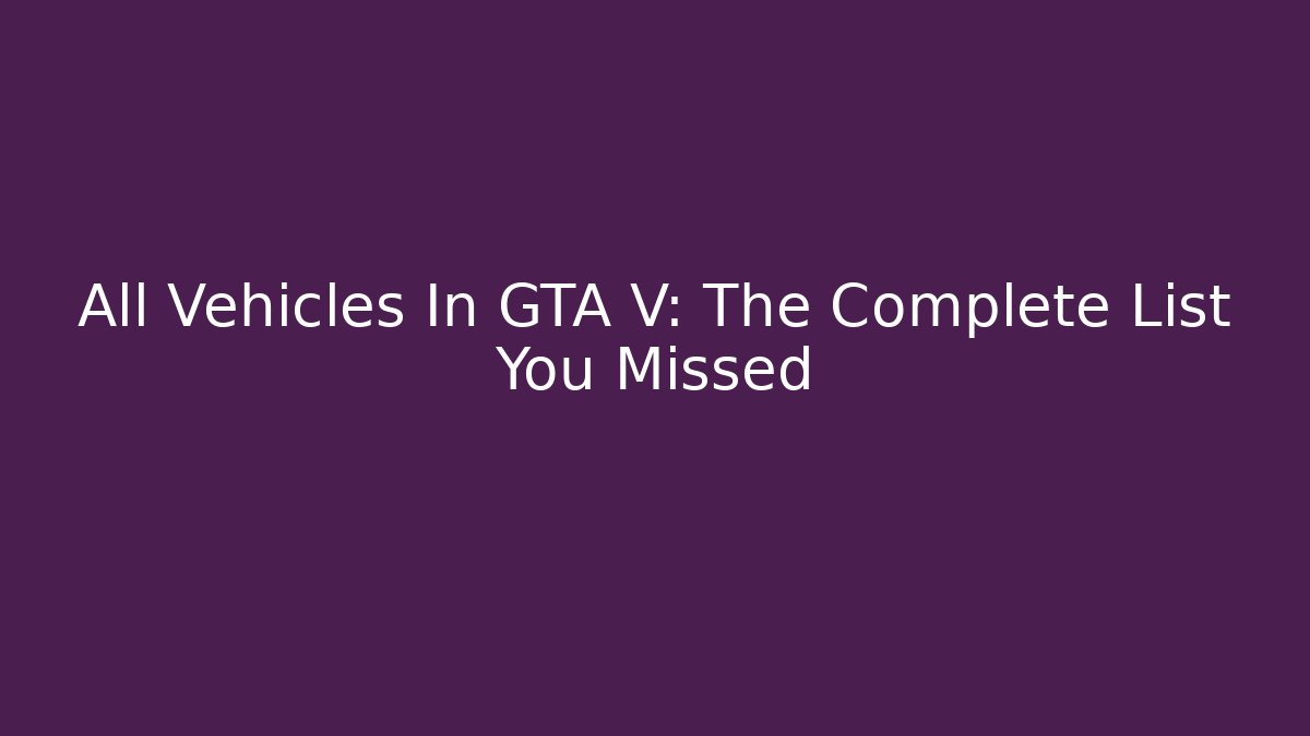 All Vehicles In GTA V: The Complete List You Missed