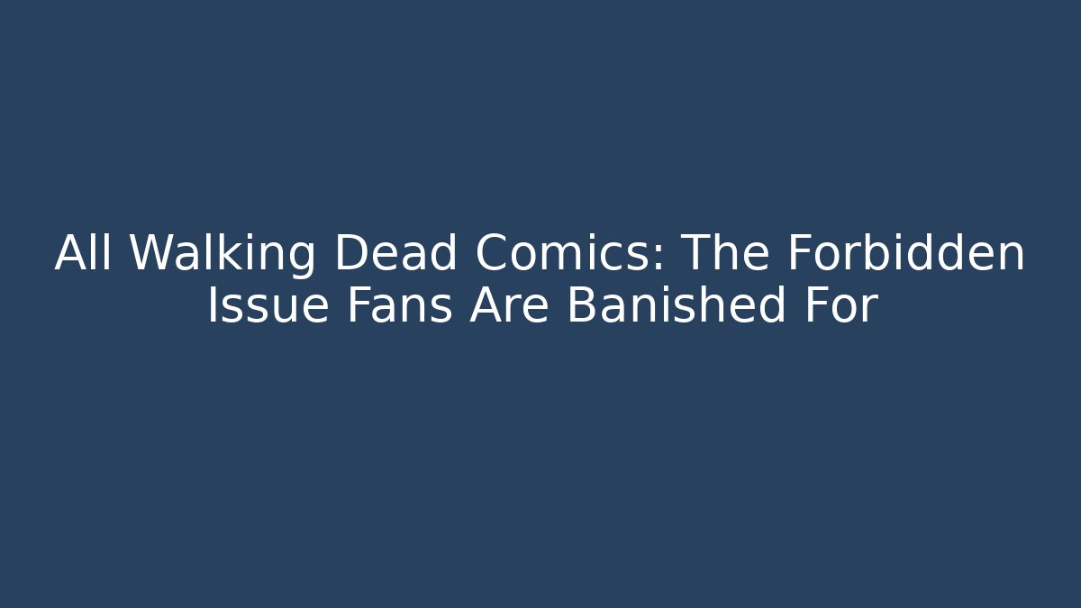 All Walking Dead Comics: The Forbidden Issue Fans Are Banished For - Critter Realm