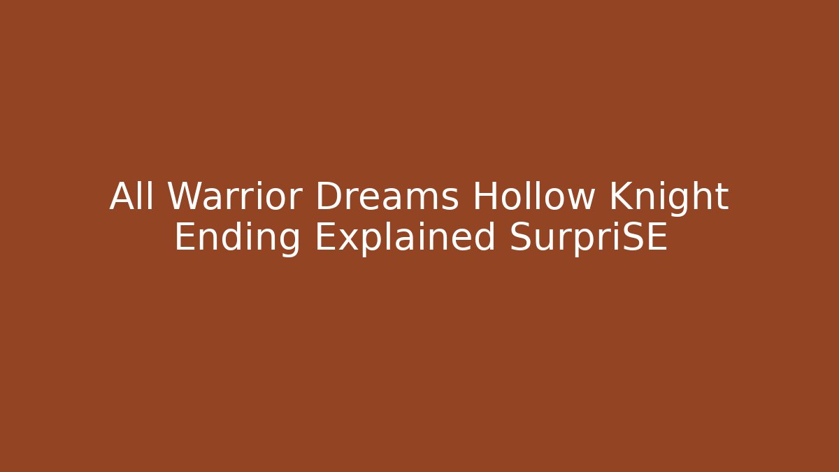 All Warrior Dreams Hollow Knight Ending Explained SurpriSE