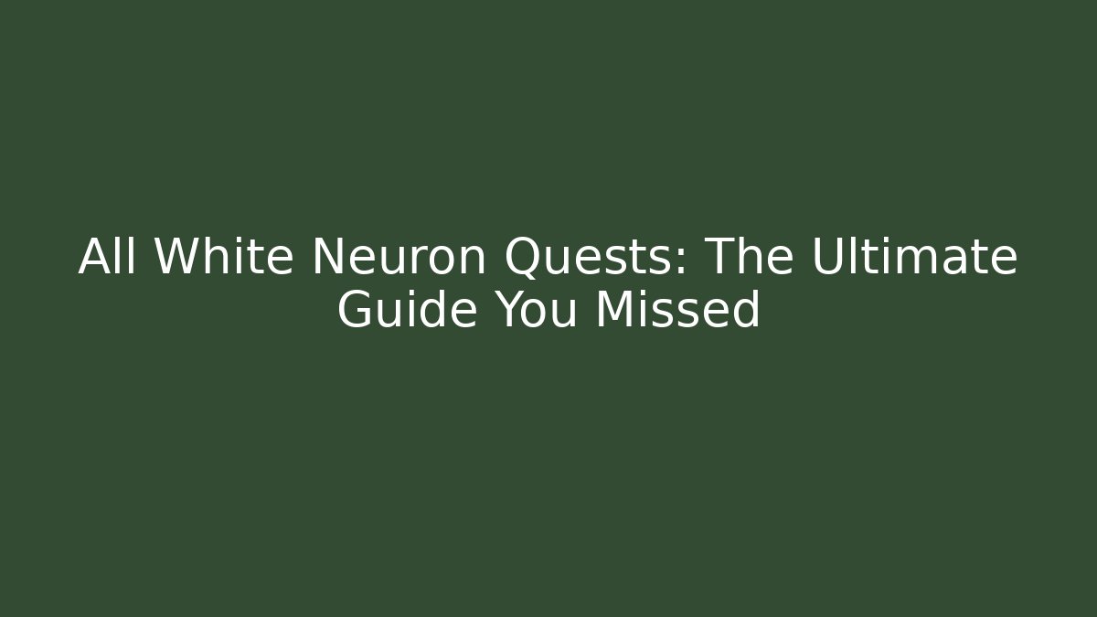 All White Neuron Quests: The Ultimate Guide You Missed
