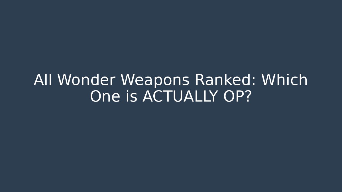 All Wonder Weapons Ranked: Which One is ACTUALLY OP?