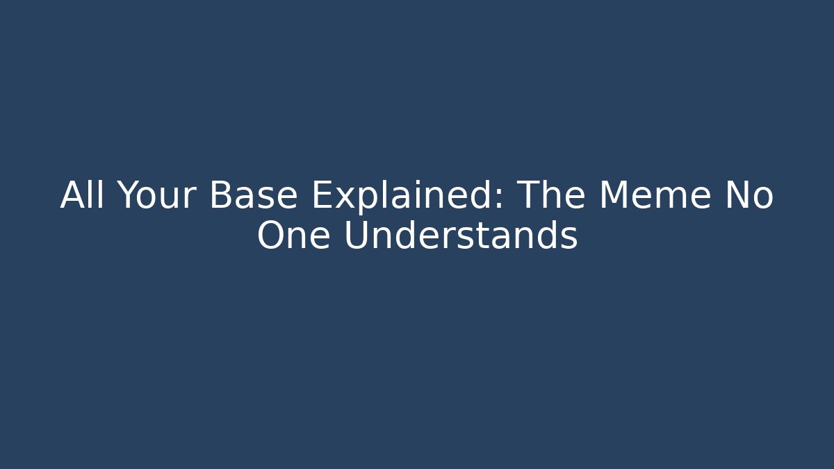 All Your Base Explained: The Meme No One Understands