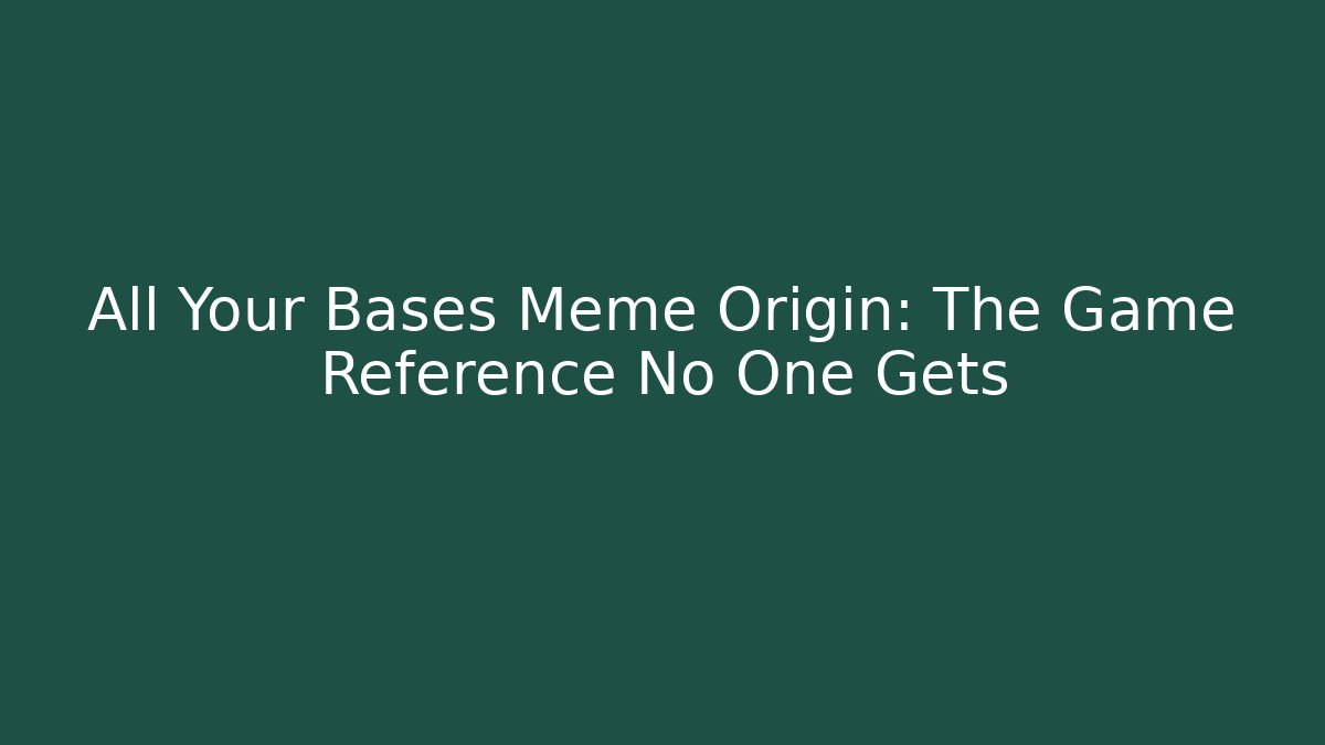 All Your Bases Meme Origin: The Game Reference No One Gets