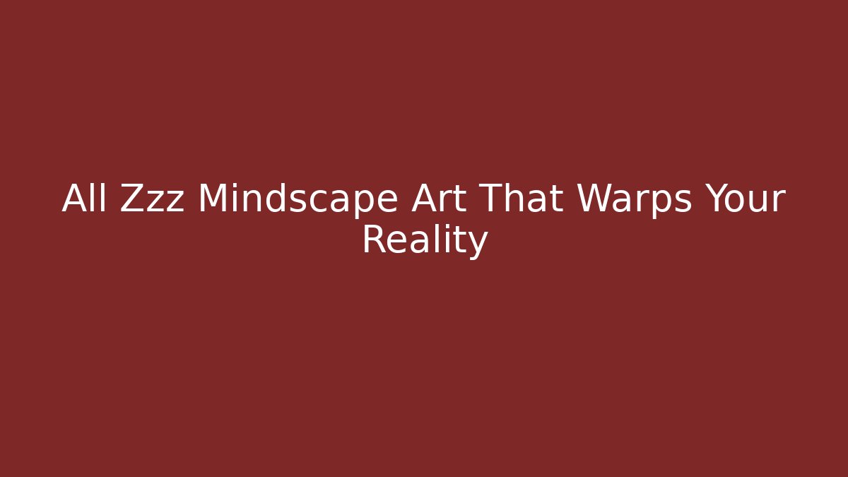 All Zzz Mindscape Art That Warps Your Reality