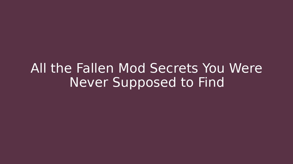 All the Fallen Mod Secrets You Were Never Supposed to Find