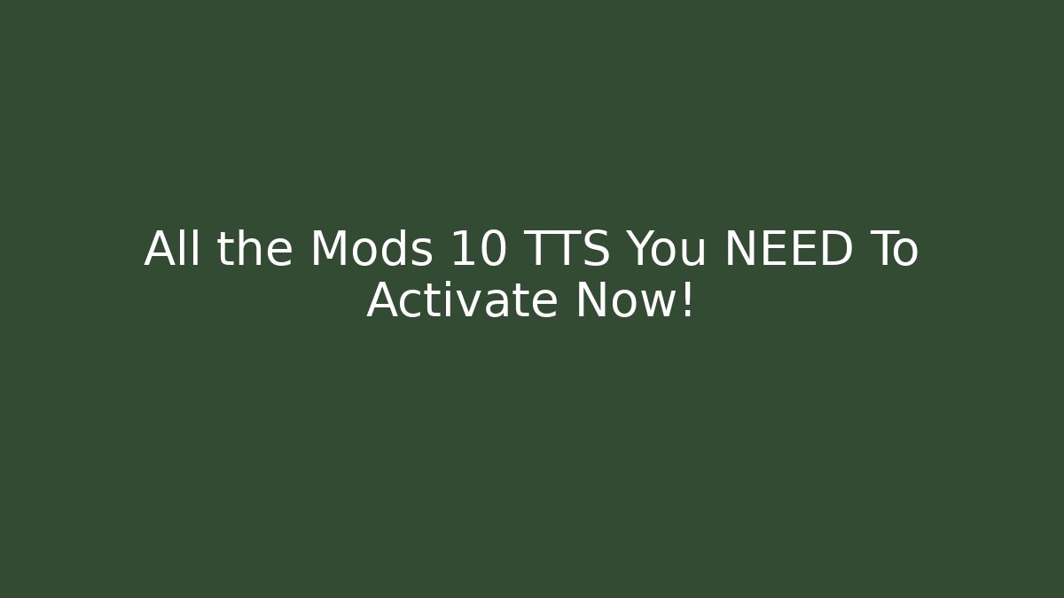 All the Mods 10 TTS You NEED To Activate Now!