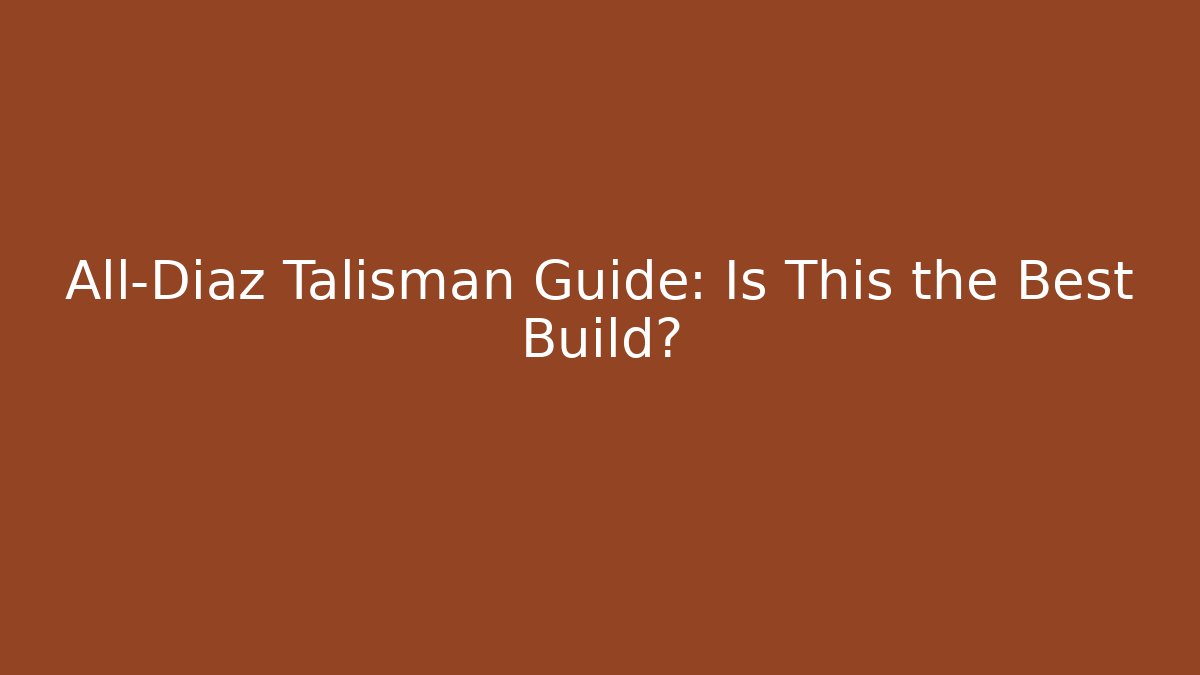 All-Diaz Talisman Guide: Is This the Best Build?