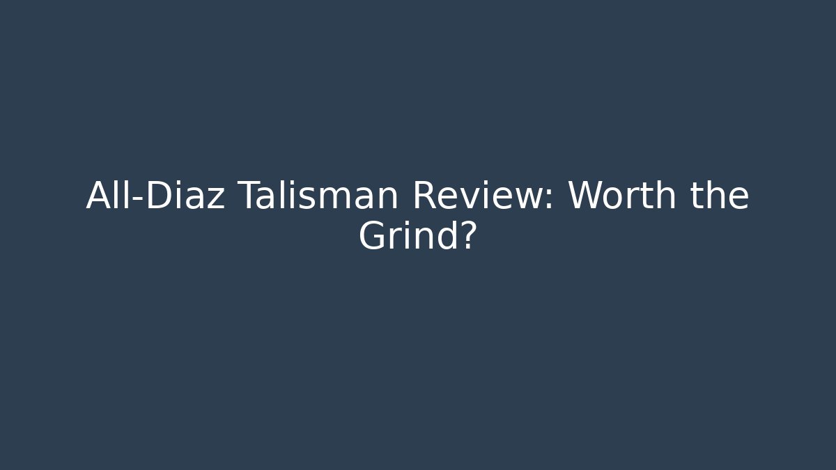 All-Diaz Talisman Review: Worth the Grind?