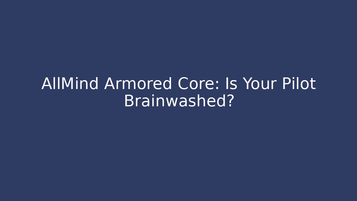 AllMind Armored Core: Is Your Pilot Brainwashed?