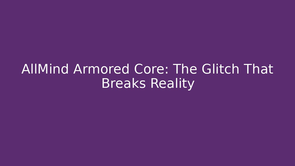 AllMind Armored Core: The Glitch That Breaks Reality - Critter Realm