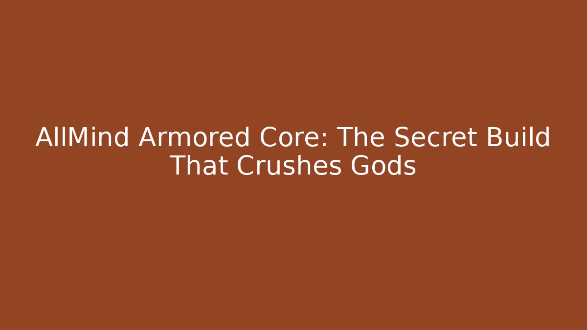 AllMind Armored Core: The Secret Build That Crushes Gods