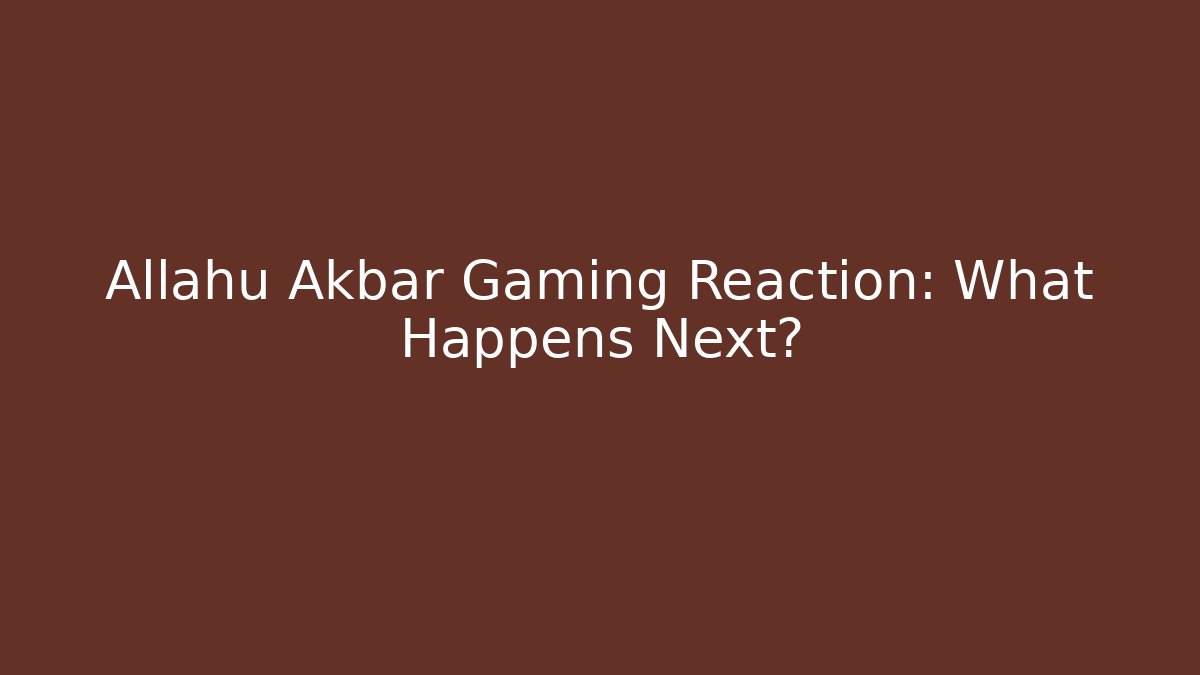 Allahu Akbar Gaming Reaction: What Happens Next? - Critter Realm