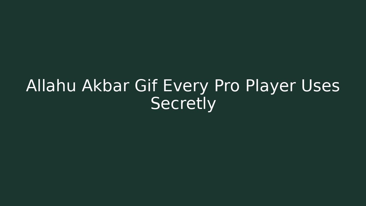 Allahu Akbar Gif Every Pro Player Uses Secretly