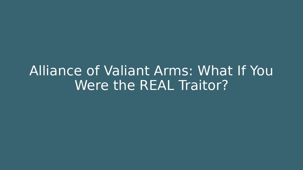 Alliance of Valiant Arms: What If You Were the REAL Traitor?