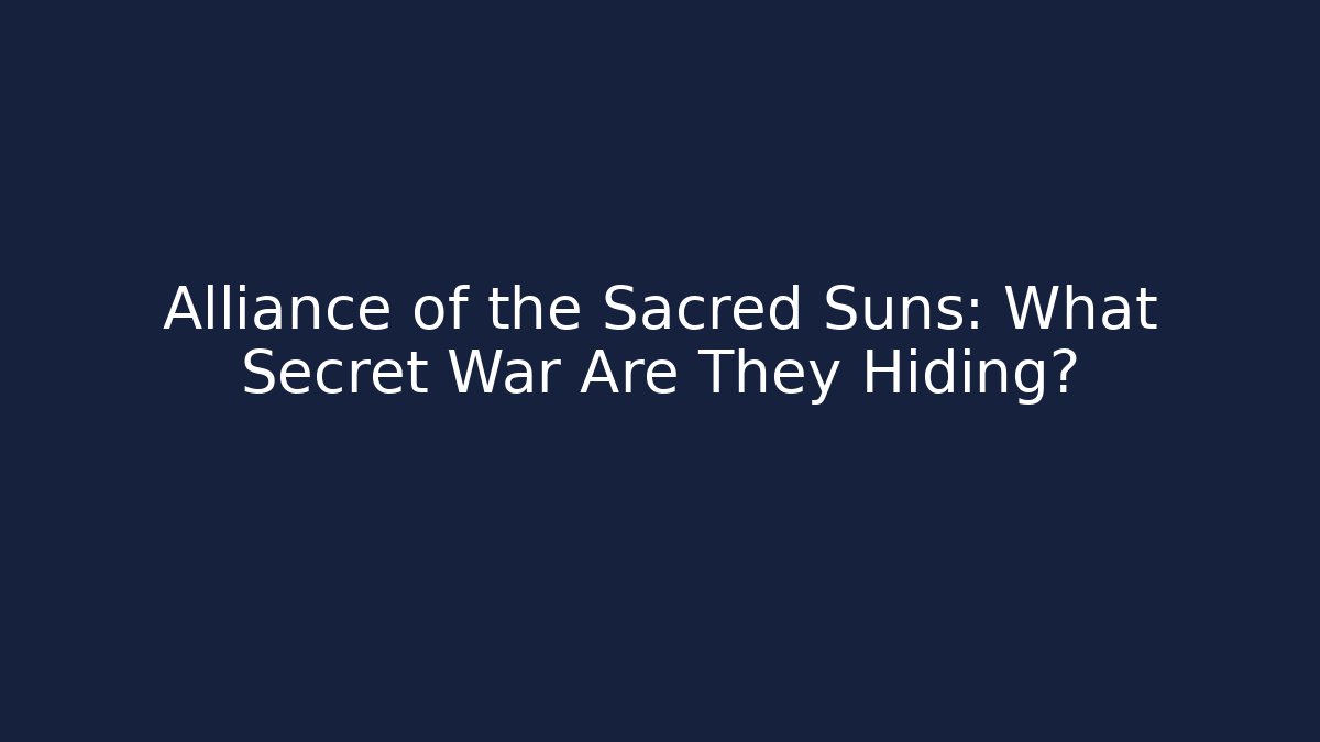 Alliance of the Sacred Suns: What Secret War Are They Hiding?