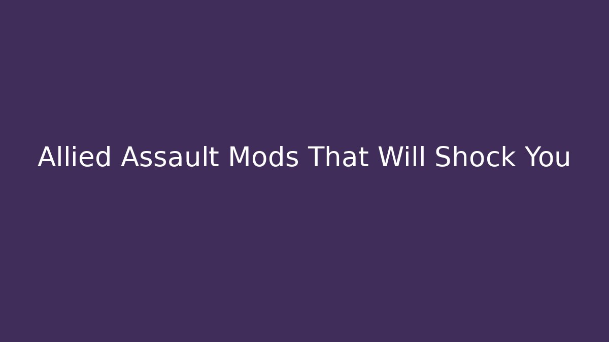 Allied Assault Mods That Will Shock You