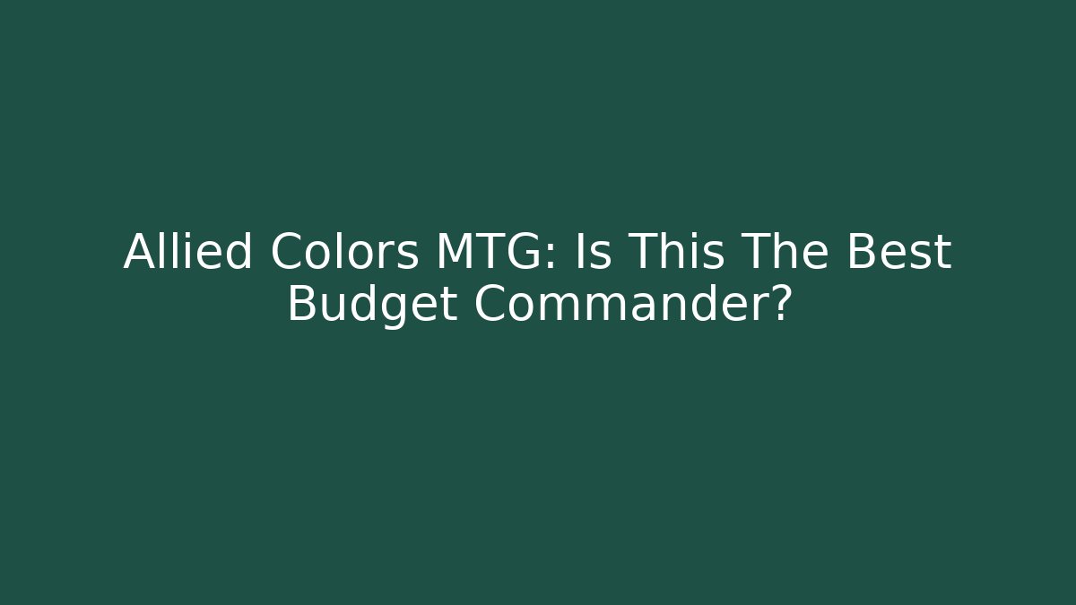 Allied Colors MTG: Is This The Best Budget Commander?