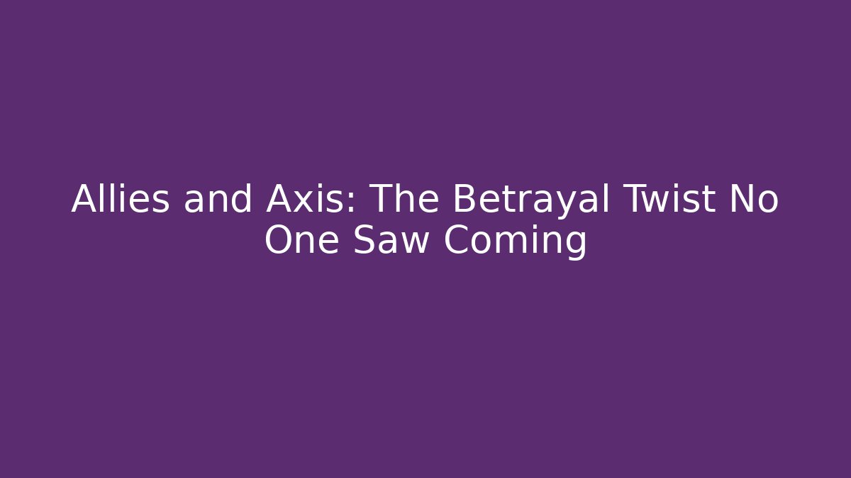 Allies and Axis: The Betrayal Twist No One Saw Coming