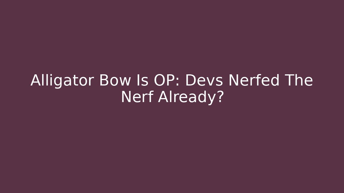 Alligator Bow Is OP: Devs Nerfed The Nerf Already?