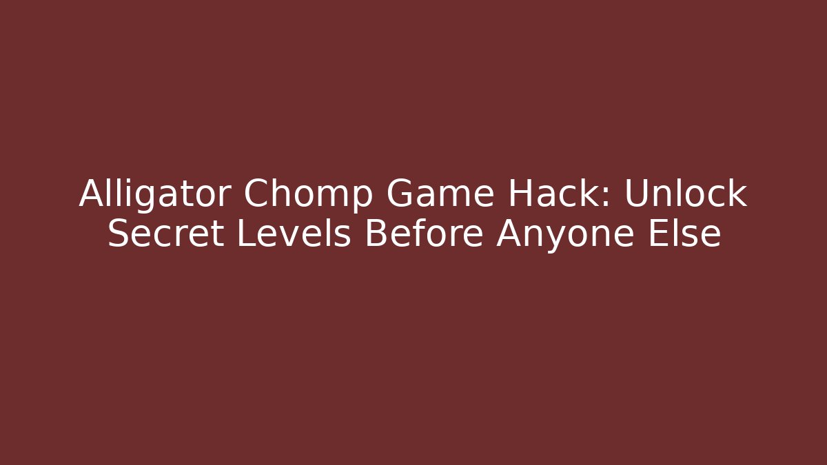 Alligator Chomp Game Hack: Unlock Secret Levels Before Anyone Else