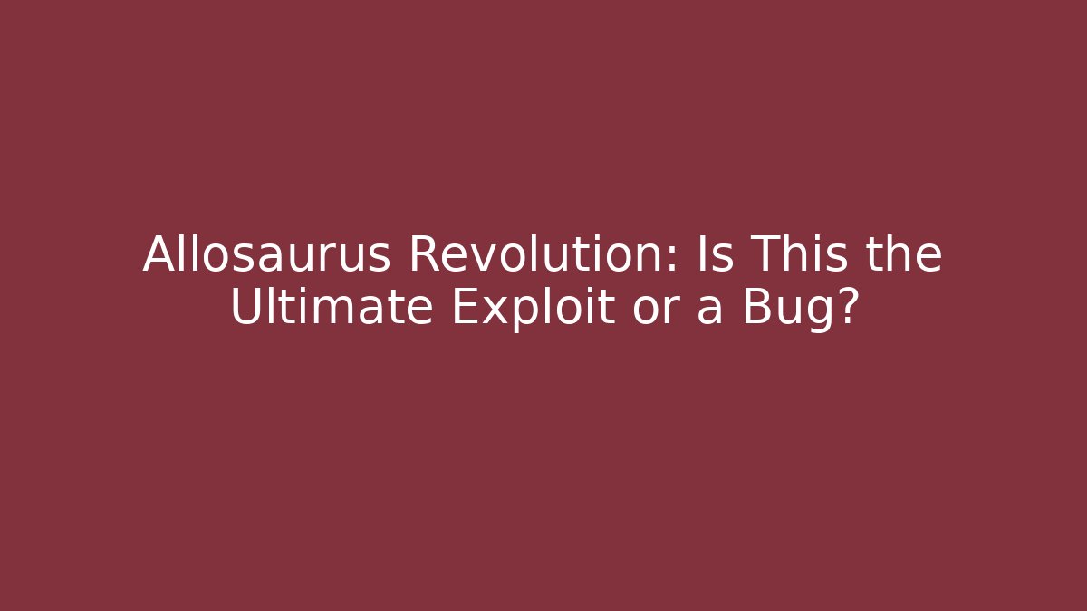 Allosaurus Revolution: Is This the Ultimate Exploit or a Bug? - Critter Realm