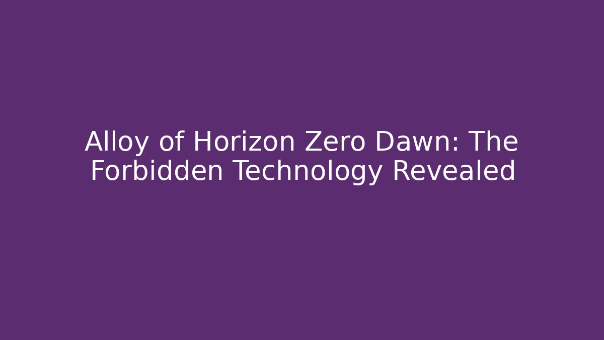 Alloy of Horizon Zero Dawn: The Forbidden Technology Revealed
