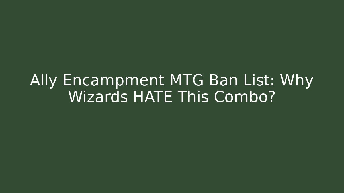 Ally Encampment MTG Ban List: Why Wizards HATE This Combo?