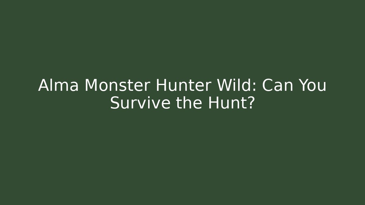 Alma Monster Hunter Wild: Can You Survive the Hunt?