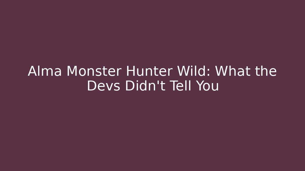 Alma Monster Hunter Wild: What the Devs Didn't Tell You
