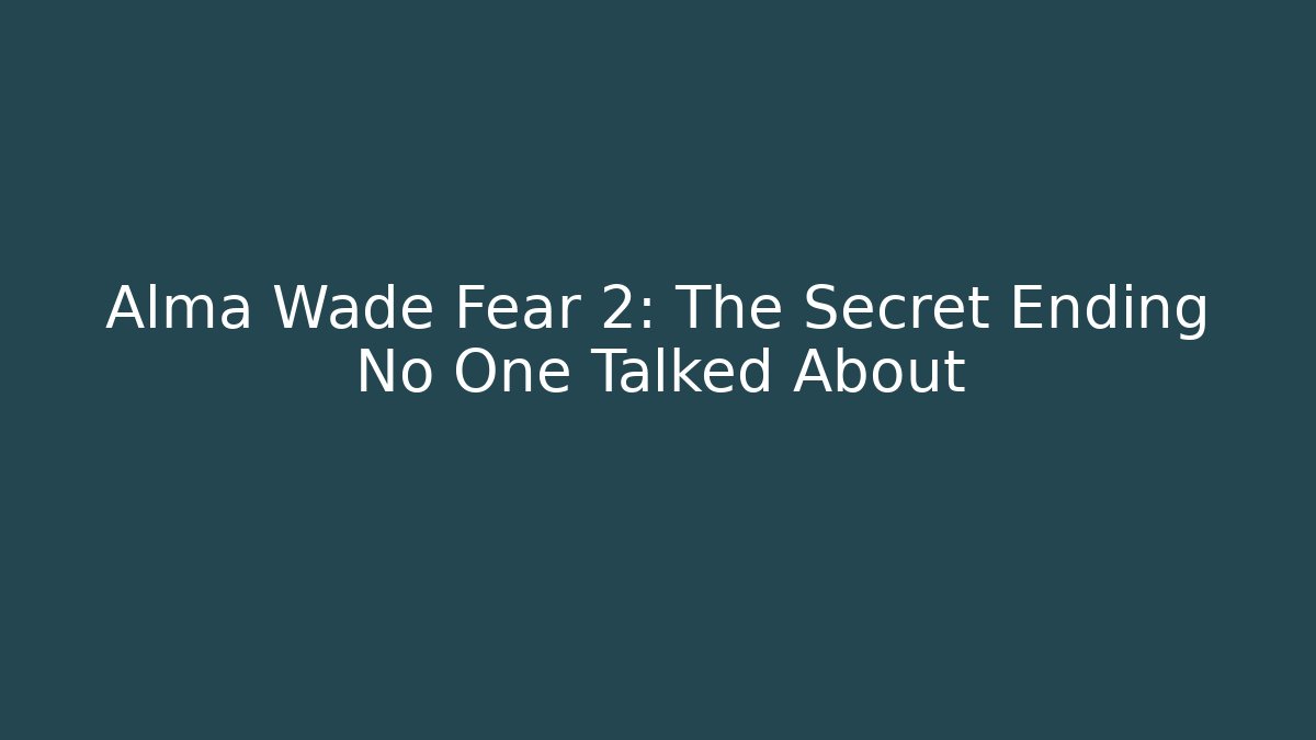 Alma Wade Fear 2: The Secret Ending No One Talked About
