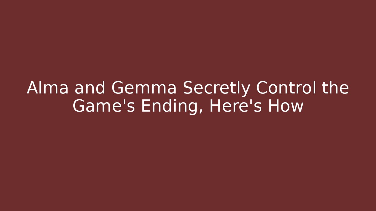 Alma and Gemma Secretly Control the Game’s Ending, Here’s How