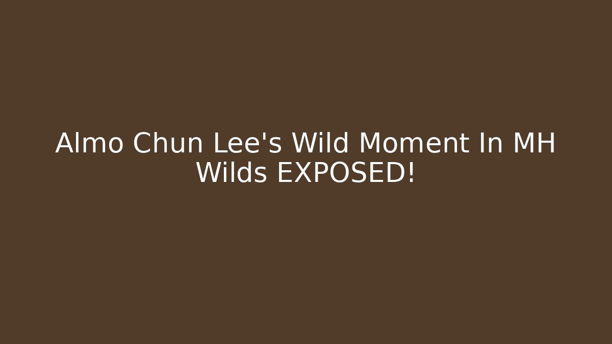 Almo Chun Lee's Wild Moment In MH Wilds EXPOSED!