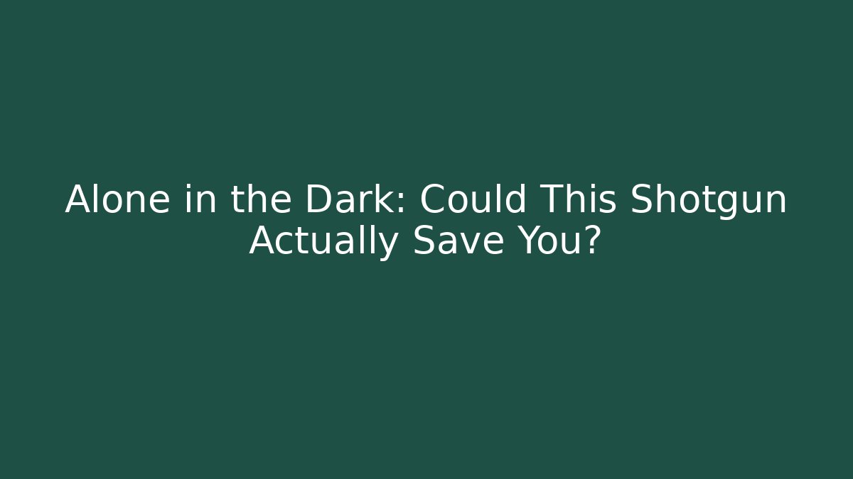 Alone in the Dark: Could This Shotgun Actually Save You?