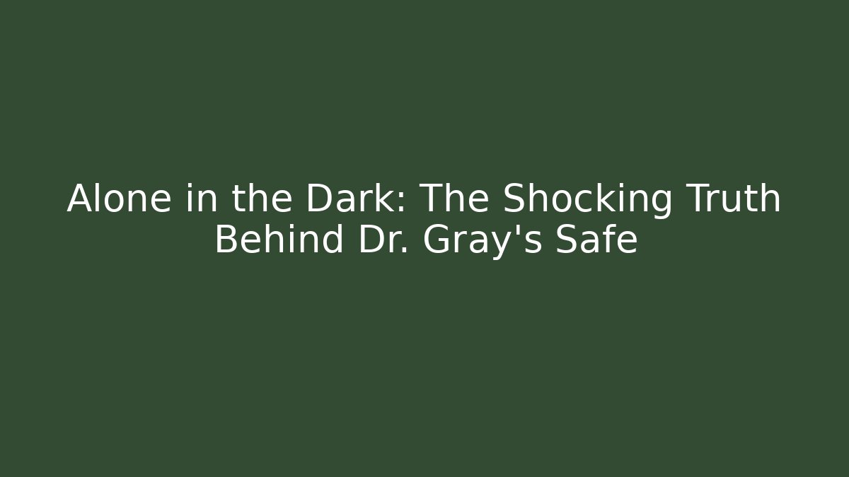 Alone in the Dark: The Shocking Truth Behind Dr. Gray's Safe