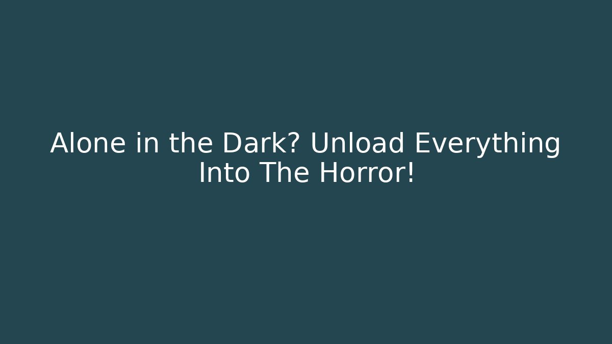 Alone in the Dark? Unload Everything Into The Horror! - Critter Realm