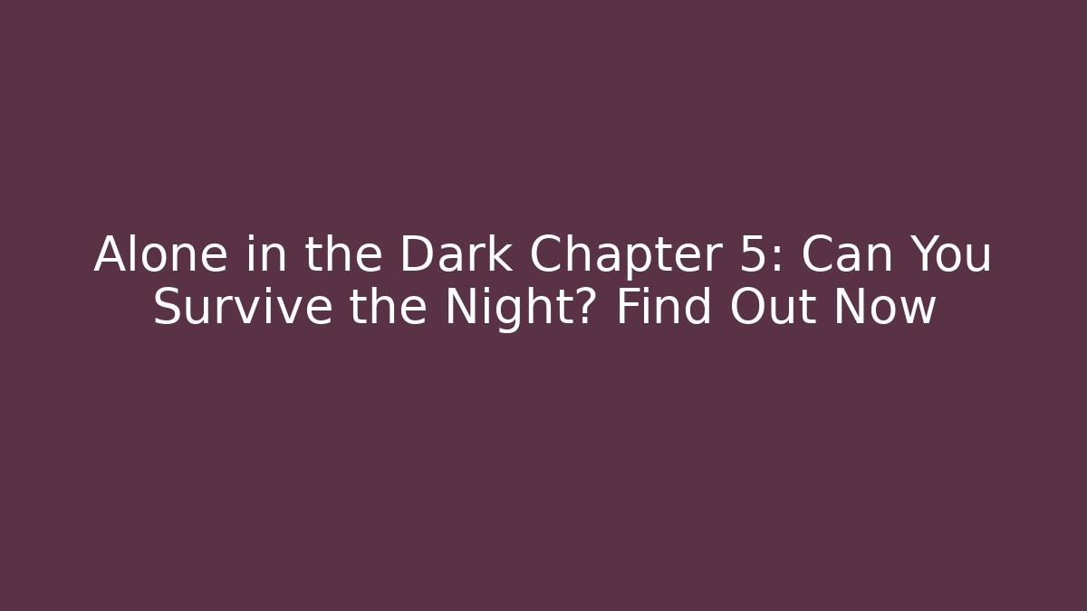 Alone in the Dark Chapter 5: Can You Survive the Night? Find Out Now - Critter Realm