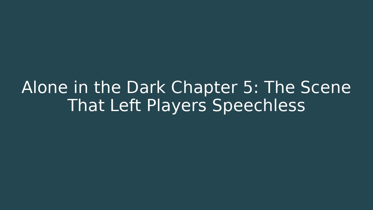 Alone in the Dark Chapter 5: The Scene That Left Players Speechless