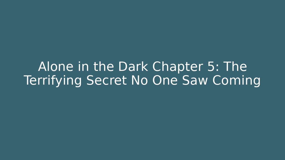 Alone in the Dark Chapter 5: The Terrifying Secret No One Saw Coming