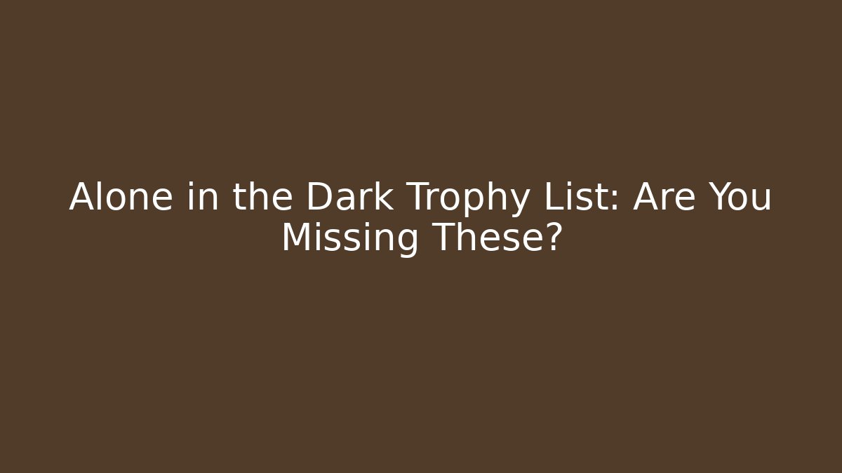 Alone in the Dark Trophy List: Are You Missing These?