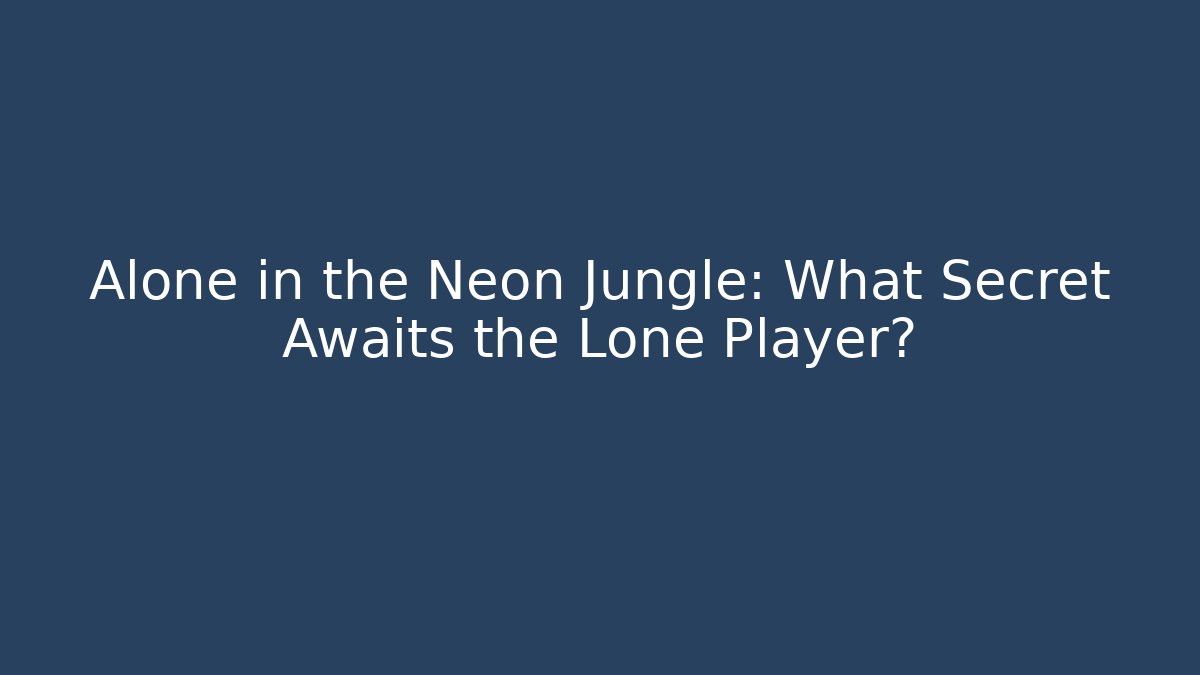Alone in the Neon Jungle: What Secret Awaits the Lone Player?