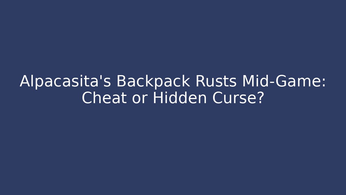 Alpacasita's Backpack Rusts Mid-Game: Cheat or Hidden Curse? - Critter Realm