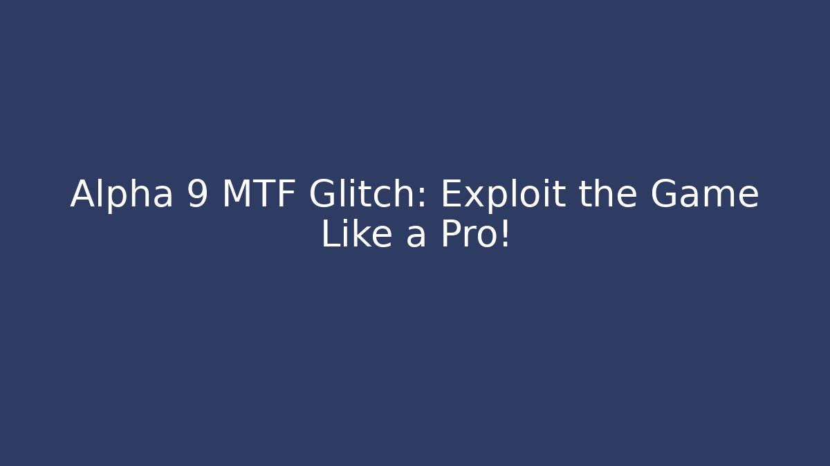 Alpha 9 MTF Glitch: Exploit the Game Like a Pro! - Critter Realm